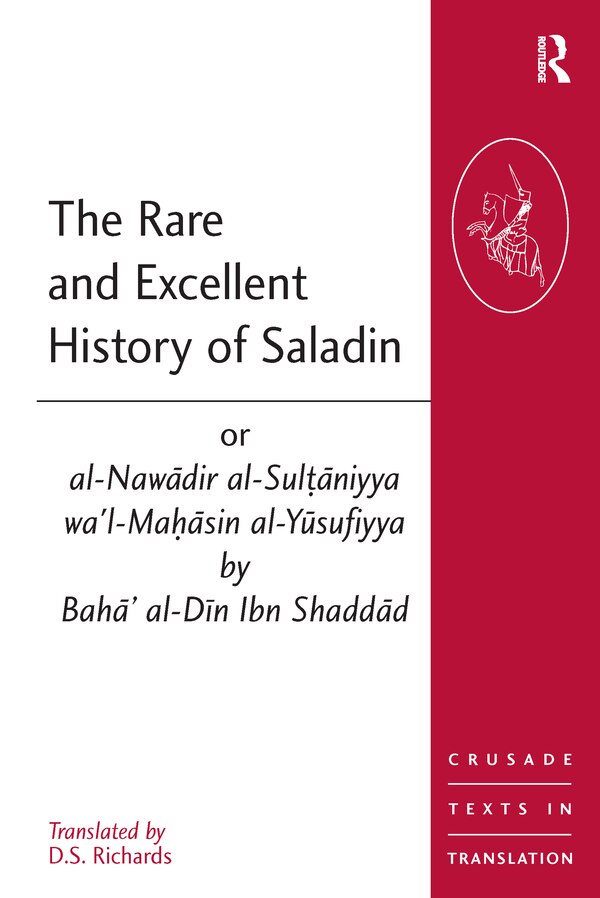 The Rare and Excellent History of Saladin or al-Nawadir al-Sultaniyya wa'l-Mahasin al-Yusufiyya by Baha' al-Din Ibn Shaddad by D.s. Richards