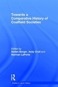 Towards A Comparative History Of Coalfield Societies by Andy Croll, Hardcover | Indigo Chapters
