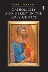 Catholicity And Heresy In The Early Church by Mark Edwards, Paperback | Indigo Chapters