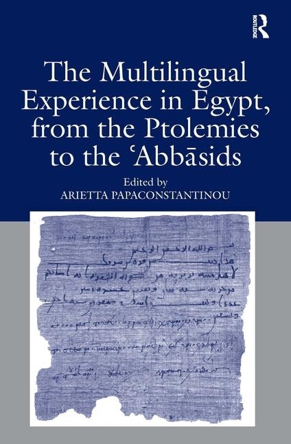 The Multilingual Experience In Egypt From The Ptolemies To The Abbasids by Arietta Papaconstantinou, Hardcover | Indigo Chapters