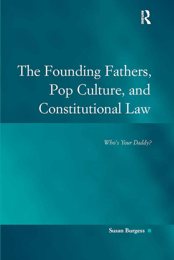 The Founding Fathers Pop Culture And Constitutional Law by Susan Burgess, Hardcover | Indigo Chapters