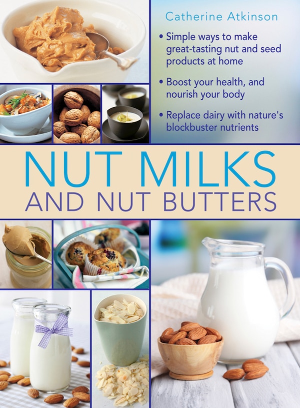 Nut Milks And Nut Butters by Catherine Atkinson, Hardcover | Indigo Chapters