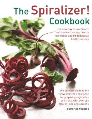 The Spiralizer Cookbook by Catherine Atkinson, Hardcover | Indigo Chapters