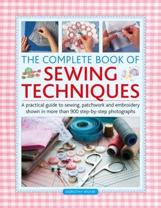 Complete Book of Sewing Techniques by Dorothy Wood, Hardcover | Indigo Chapters