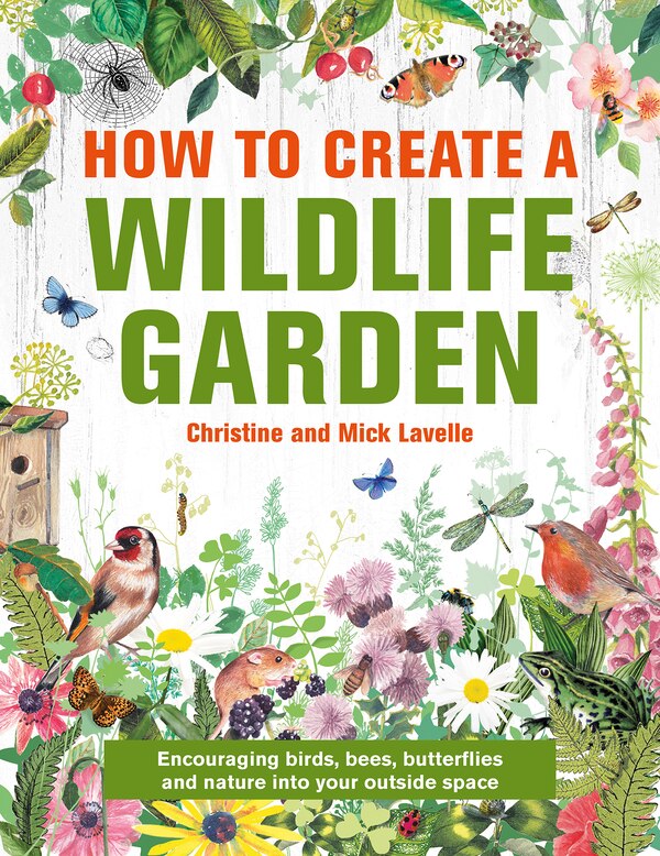How to Create a Wildlife Garden by Christine And Mick Lavelle, Hardcover | Indigo Chapters