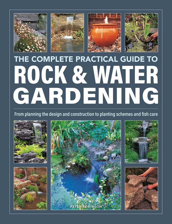 The Complete Practical Guide to Rock & Water Gardening by Peter Robinson, Hardcover | Indigo Chapters