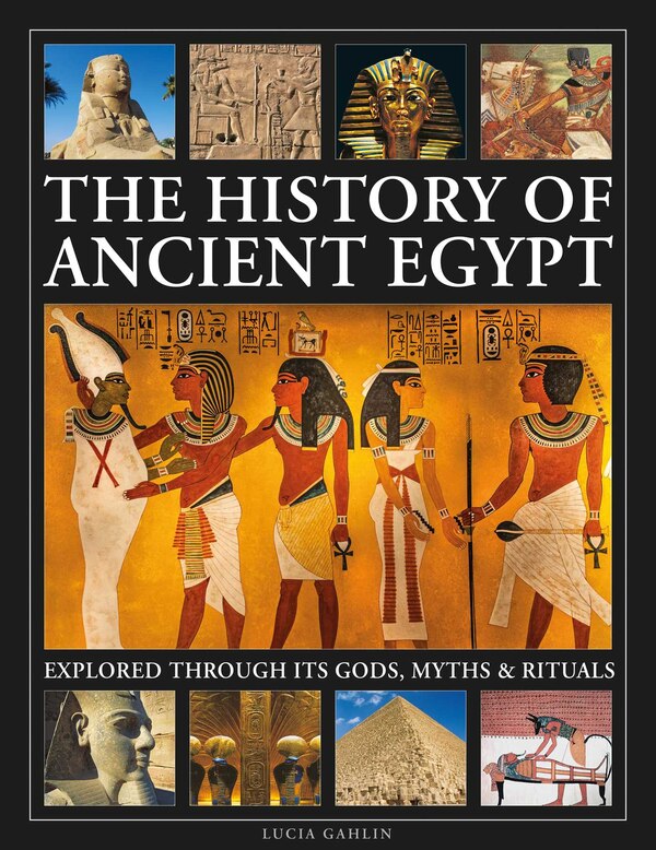The History of Ancient Egypt Explored Through its Gods Myths and Rituals by Lucia Gahlin, Hardcover | Indigo Chapters
