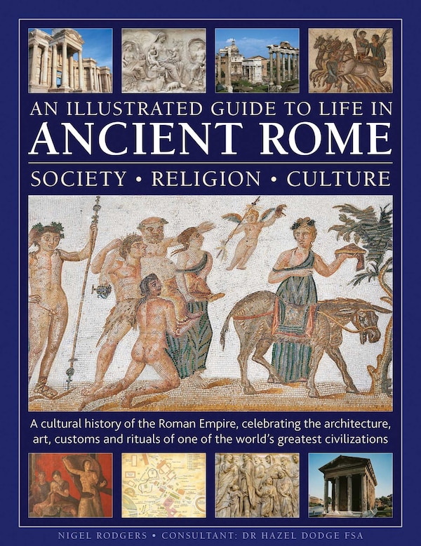 An Illustrated Guide to Life in Ancient Rome: society religion culture by Nigel Rodgers, Hardcover | Indigo Chapters
