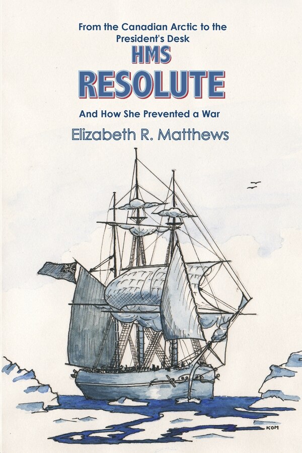 From the Canadian Arctic to the President's Desk HMS Resolute and How She Prevented a War by Elizabeth R Matthews, Paperback | Indigo Chapters
