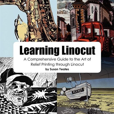 Learning Linocut: A Comprehensive Guide to the Art of Relief Printing Through Linocut by Susan Yeates, Paperback | Indigo Chapters