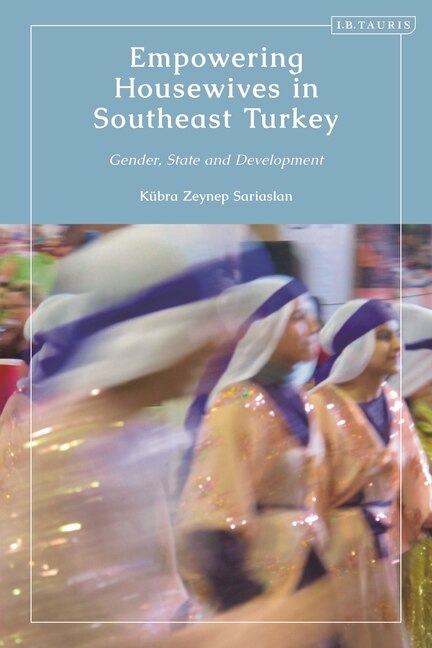 Empowering Housewives in Southeast Turkey by Kübra Zeynep Sariaslan, Hardcover | Indigo Chapters