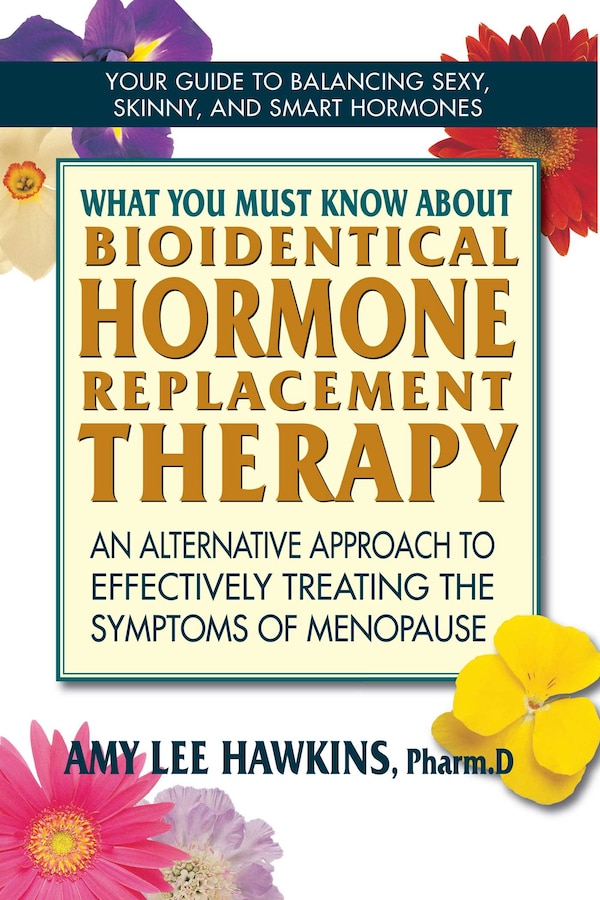 What You Must Know About Bioidentical Hormone Replacement Therapy by Amy Lee Hawkins, Paperback | Indigo Chapters