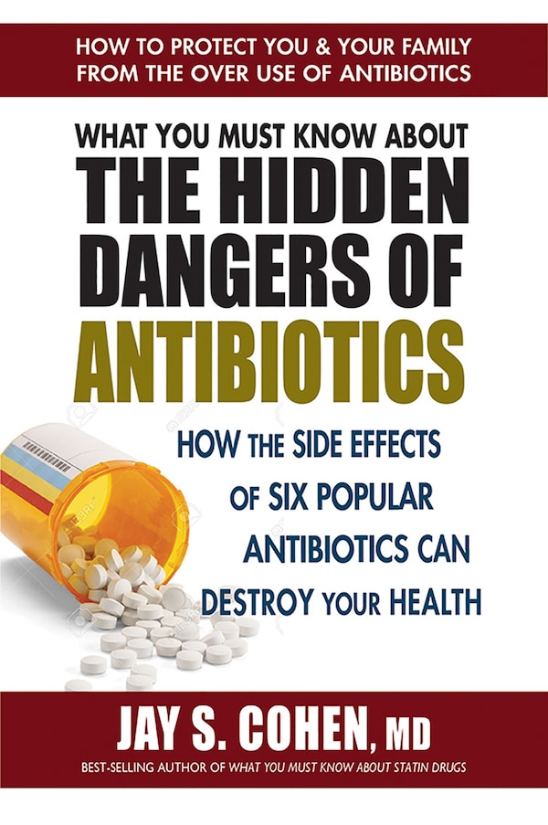 What You Must Know About The Hidden Dangers Of Antibiotics by Jay S Cohen, Paperback | Indigo Chapters