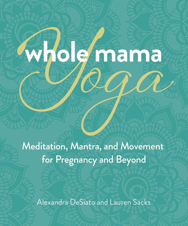 Whole Mama Yoga by Alexandra Desiato, Paperback | Indigo Chapters