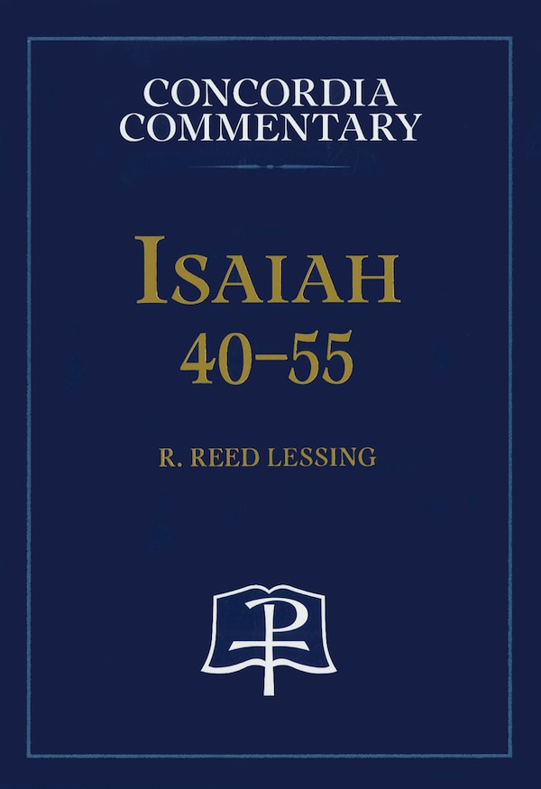 Isaiah 40-55 - Concordia Commentary by R Lessing, Hardcover | Indigo Chapters