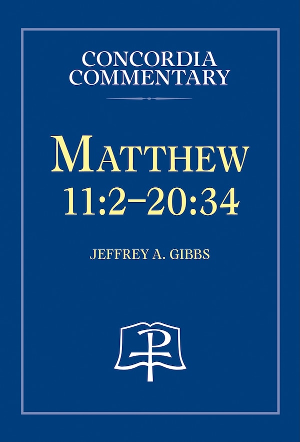Matthew 11:2-20:34 - Concordia Commentary by Jeffrey Gibbs, Hardcover | Indigo Chapters