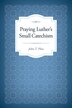 Praying Luther's Small Catechism by John T Pless, Paperback | Indigo Chapters