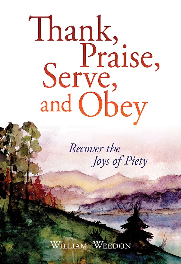 Thank Praise Serve and Obey by William C Weedon, Paperback | Indigo Chapters