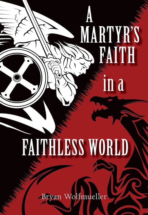 A Martyr's Faith in a Faithless World by Bryan Wolfmueller, Paperback | Indigo Chapters