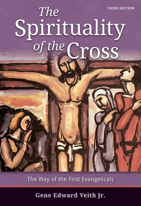 The Spirituality of the Cross - Third Edition by Gene E Veith, Paperback | Indigo Chapters