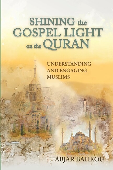 Shining the Gospel Light on the Quran: Understanding and Engaging Muslims by Abjar Bahkou, Paperback | Indigo Chapters