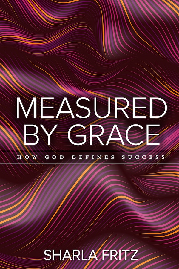 Measured by Grace: How God Defines Success by Sharla Fritz, Paperback | Indigo Chapters