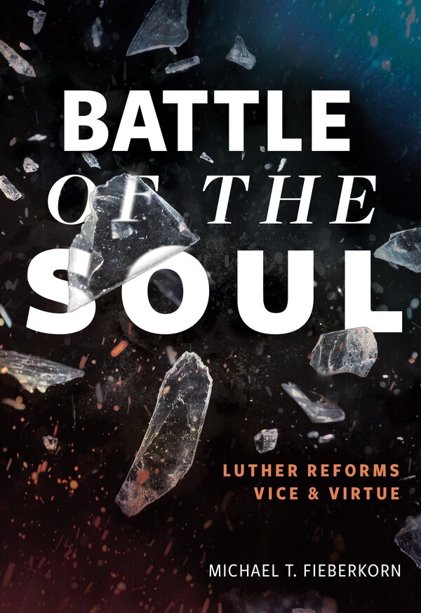 Battle of the Soul: Luther Reforms Vice and Virtue by Michael T Fieberkorn, Paperback | Indigo Chapters