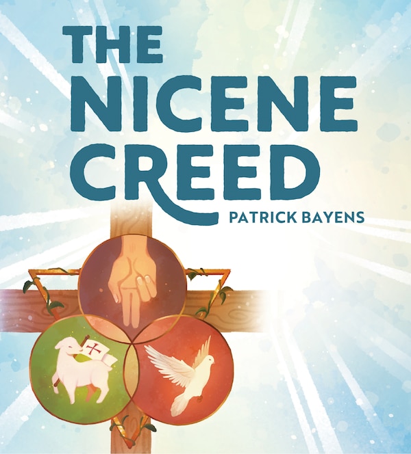 The Nicene Creed: Illustrated for Families by Patrick Bayens, Hardcover | Indigo Chapters