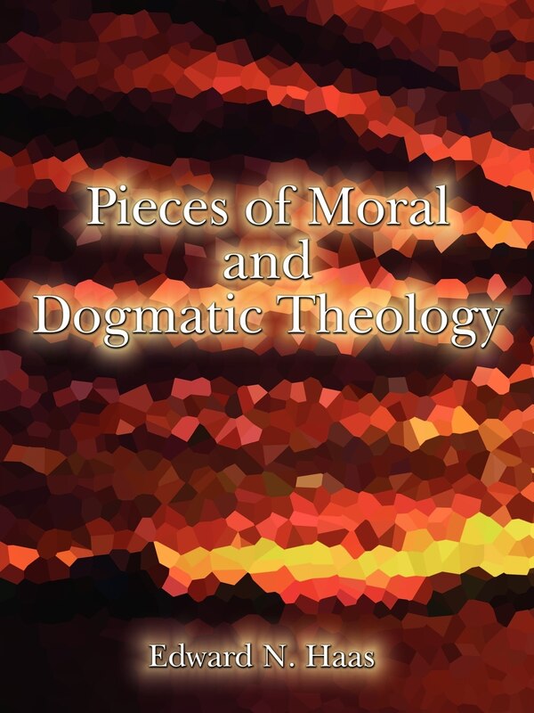 Pieces of Moral & Dogmatic Theology by Edward N. Haas, Mass Market Paperback | Indigo Chapters