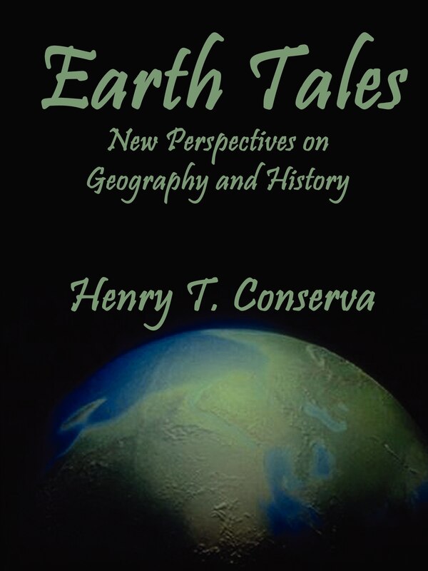 Earth Tales: New Perspectives on Geography and History by Henry T. Conserva, Mass Market Paperback | Indigo Chapters