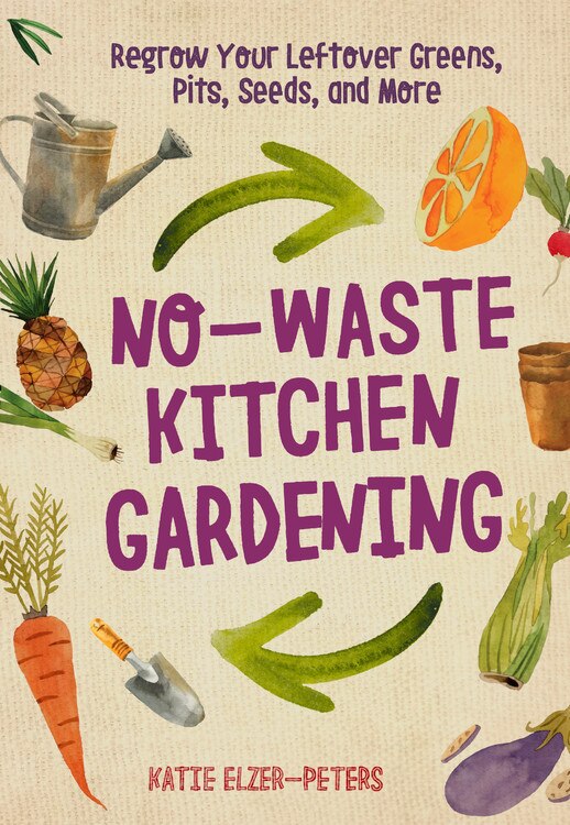 No-waste Kitchen Gardening by Katie Elzer-peters, Paperback | Indigo Chapters