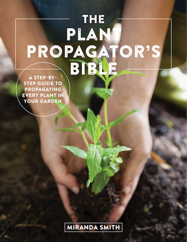 The Plant Propagator's Bible by Miranda Smith, Paperback | Indigo Chapters