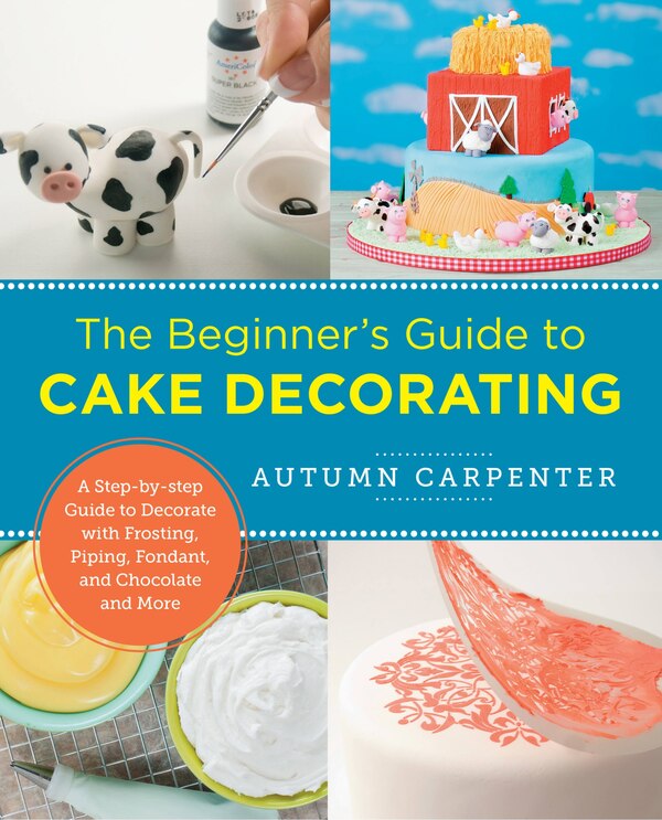 The Beginner's Guide to Cake Decorating by Autumn Carpenter, Paperback | Indigo Chapters