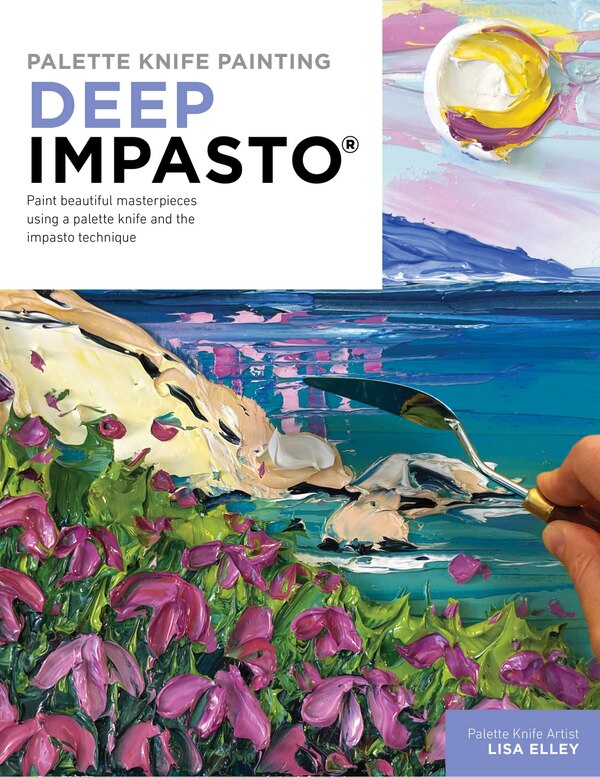 Palette Knife Painting: Deep Impasto by Lisa Elley, Paperback | Indigo Chapters