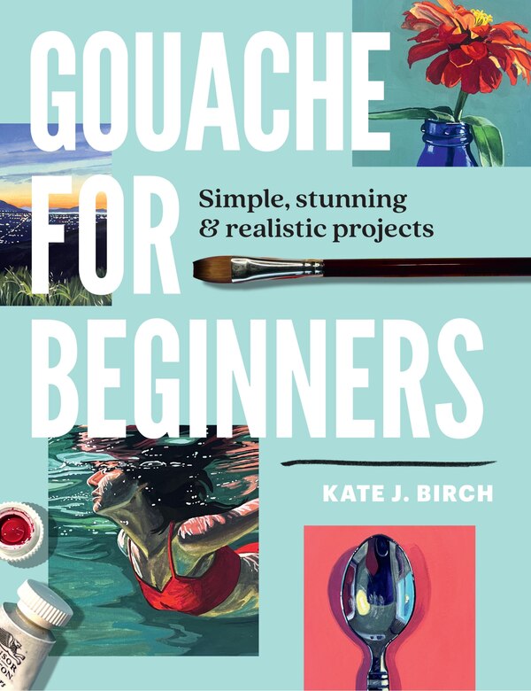 Gouache for Beginners by Kate Jarvik Birch, Paperback | Indigo Chapters