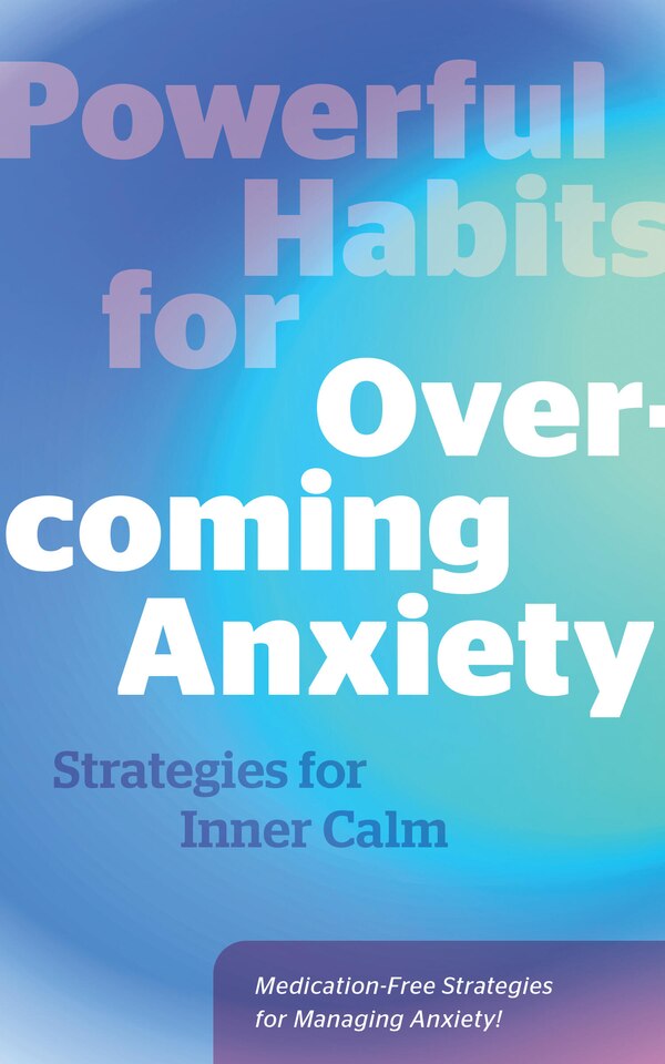 Powerful Habits for Overcoming Anxiety by Editors Of Fair Winds Press, Hardcover | Indigo Chapters
