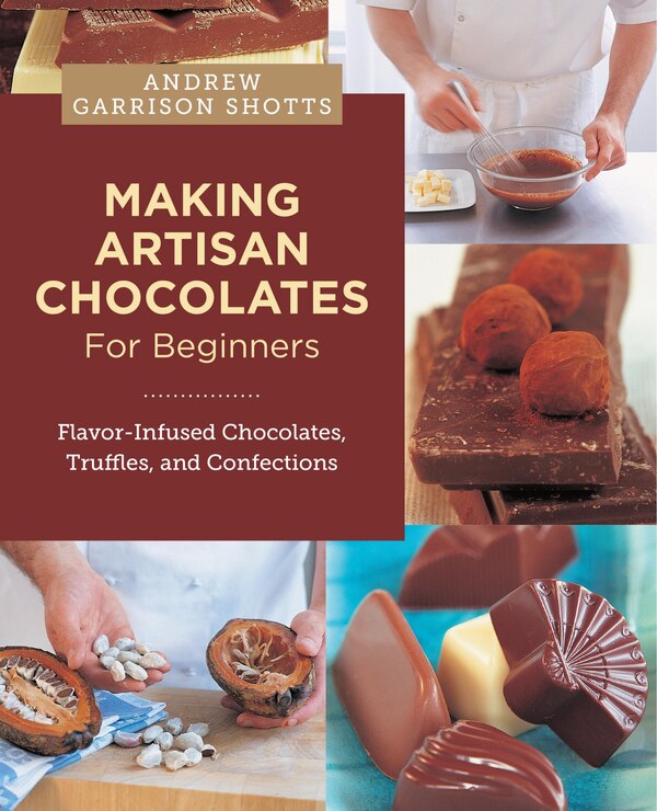 Making Artisan Chocolates for Beginners by Andrew Garrison Shotts, Paperback | Indigo Chapters
