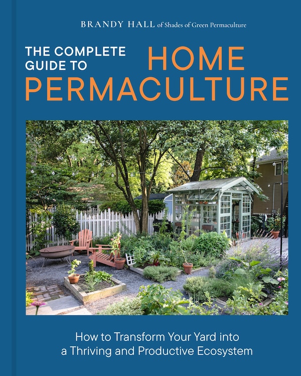 The Complete Guide to Home Permaculture by Brandy Hall, Hardcover | Indigo Chapters