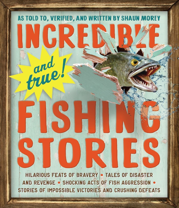Incredible - and True - Fishing Stories by Shaun Morey, Paperback | Indigo Chapters