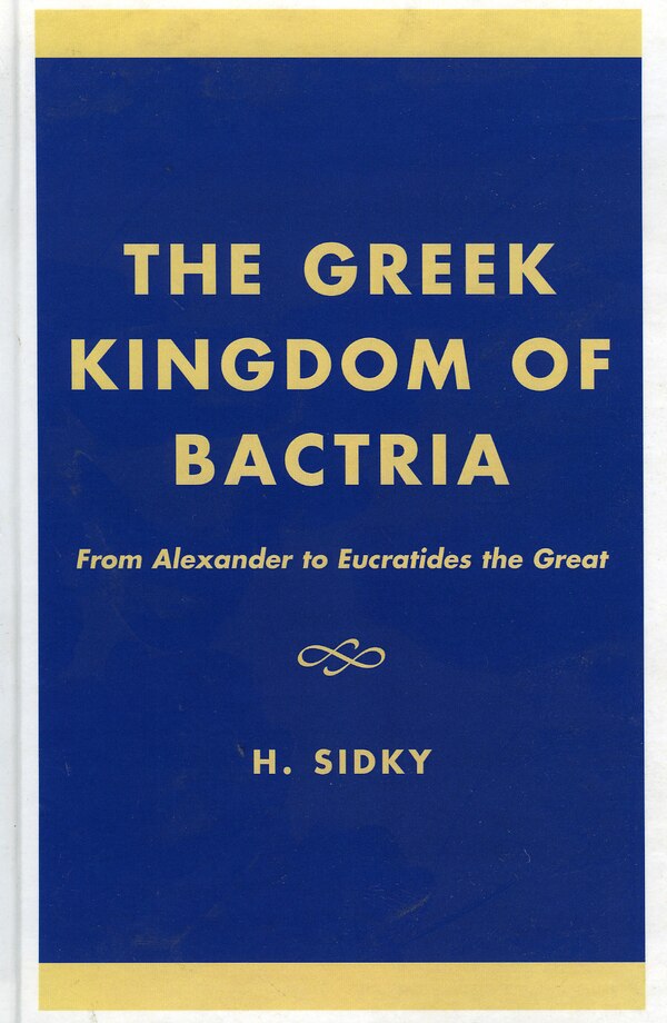 Greek Kingdom of Bactria by H. Sidky, Hardcover | Indigo Chapters