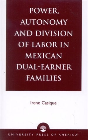 Power Autonomy And Division Of Labor In Mexican Dual-earner Families by Irene Casique, Paperback | Indigo Chapters