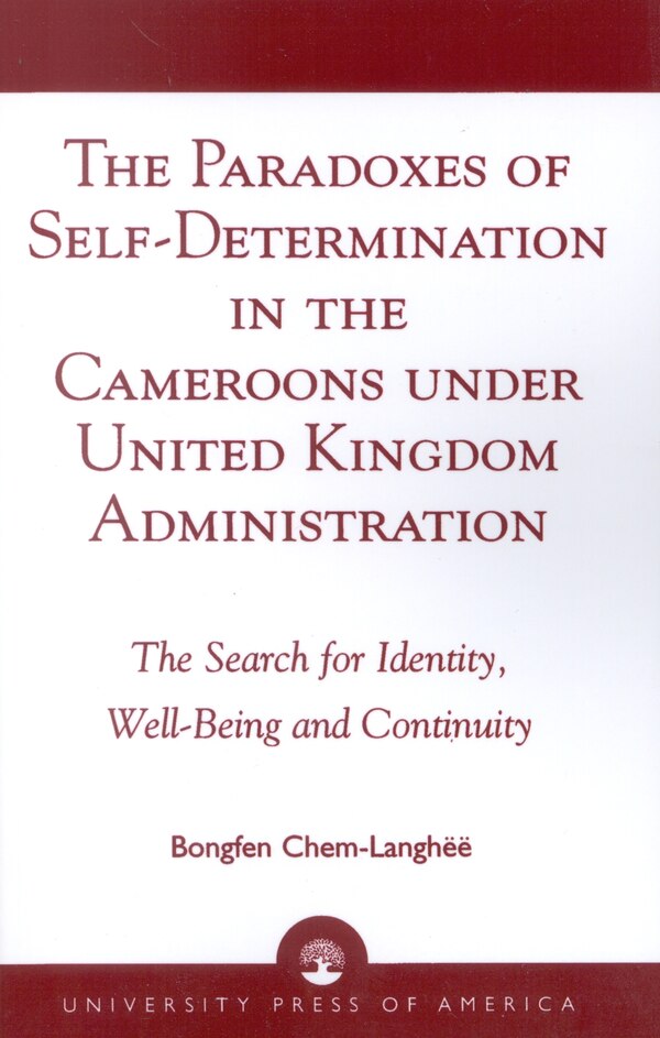 The Paradoxes of Self-Determination in the Cameroons under United Kingdom Administration by Chem-Langh Bongfen, Paperback | Indigo Chapters