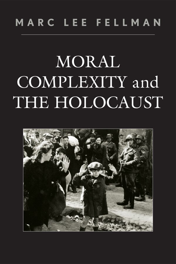 Moral Complexity and The Holocaust by Marc Lee Fellman, Paperback | Indigo Chapters