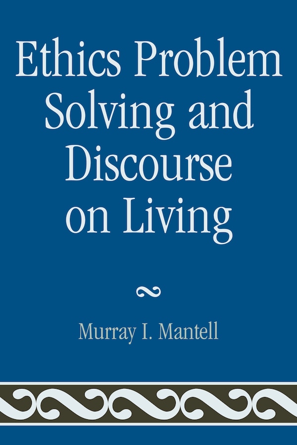 Ethics Problem Solving and Discourse on Living by Murray I. Mantell, Paperback | Indigo Chapters