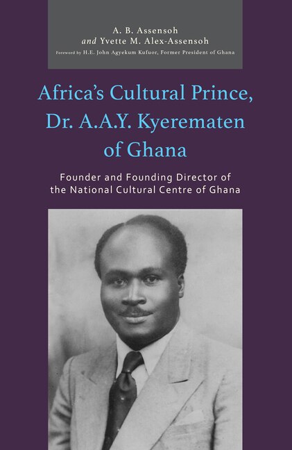 Africa's Cultural Prince Dr. A.A.Y. Kyerematen of Ghana by Yvette M. Alex-Assensoh, Paperback | Indigo Chapters