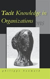 Tacit Knowledge in Organizations by Philippe Baumard, Hardcover | Indigo Chapters