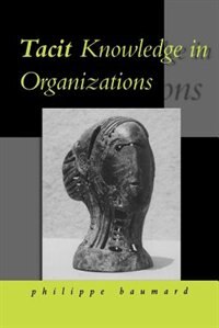 Tacit Knowledge in Organizations by Philippe Baumard, Paperback | Indigo Chapters