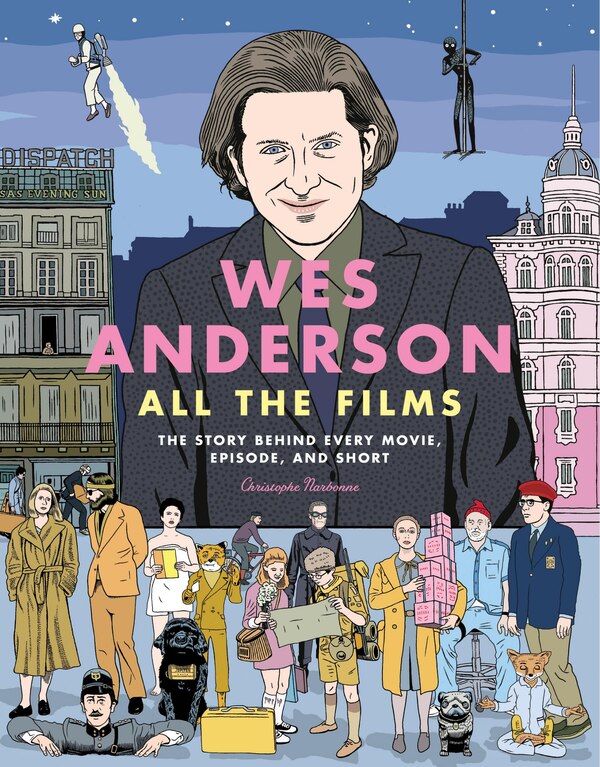 Wes Anderson All the Films by Christophe Narbonne, Paper over Board | Indigo Chapters