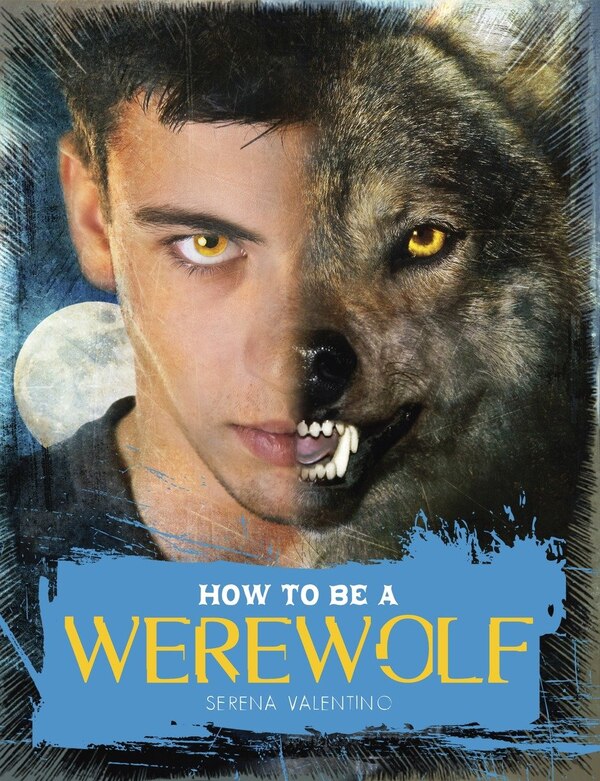 How To Be A Werewolf by Serena Valentino, Hardcover | Indigo Chapters