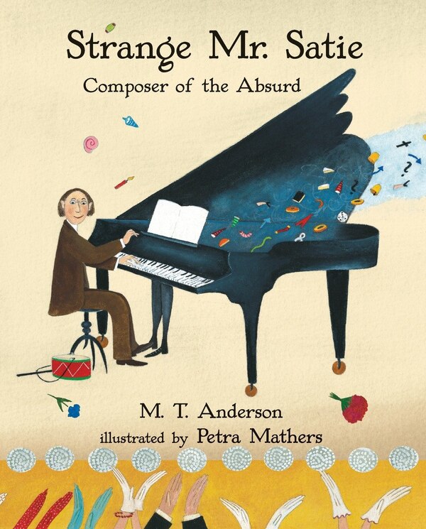 Strange Mr. Satie: Composer Of The Absurd by M. T. Anderson, Paperback | Indigo Chapters